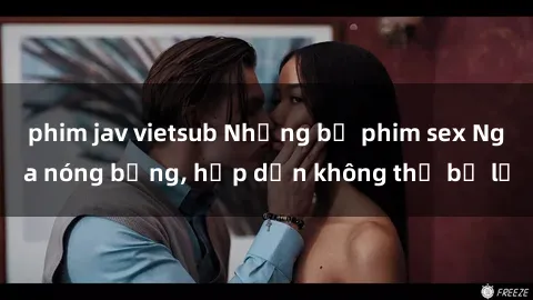 phim jav vietsub Những bộ phim sex Nga nóng bỏng, hấp dẫn không thể bỏ lỡ
