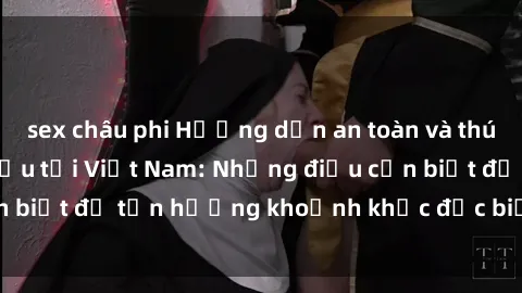 sex châu phi Hướng dẫn an toàn và thú vị về sex cho bà bầu tại Việt Nam: Những điều cần biết để tận hưởng khoảnh khắc đặc biệt trong thai kỳ.