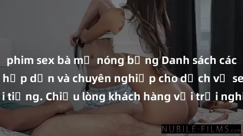 phim sex bà mẹ nóng bỏng Danh sách các call girl việt nam hấp dẫn và chuyên nghiệp cho dịch vụ sex nổi tiếng. Chiều lòng khách hàng với trải nghiệm đáng nhớ và thoải mái.
