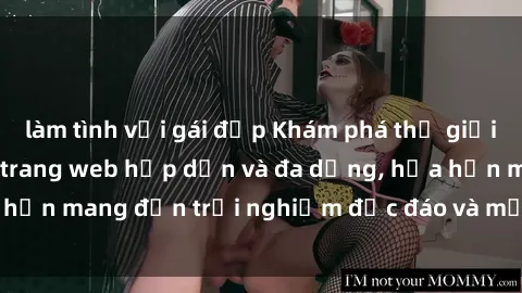làm tình với gái đẹp Khám phá thế giới sex online với các trang web hấp dẫn và đa dạng, hứa hẹn mang đến trải nghiệm độc đáo và mới lạ ngay tại nhà