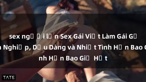 sex người lớn Sex Gái Việt Làm Gái Gọi Chuyên Nghiệp, Dịu Dàng và Nhiệt Tình Hơn Bao Giờ Hết