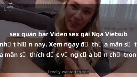 sex quán bar Video sex gái Nga Vietsub hấp dẫn đang hot nhất hiện nay. Xem ngay để thỏa mãn sở thích dục vọng của bạn chỉ trong nháy mắt.