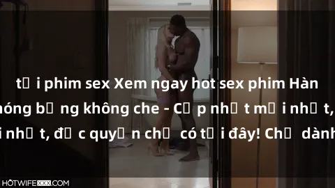 tải phim sex Xem ngay hot sex phim Hàn Quốc vietsub siêu nóng bỏng không che - Cập nhật mới nhất, độc quyền chỉ có tại đây! Chỉ dành cho người trên