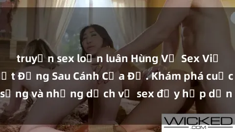 truyện sex loạn luân Hùng Vỹ Sex Việt Nam: Những Bí Mật Đằng Sau Cánh Cửa Đỏ. Khám phá cuộc sống và những dịch vụ sex đầy hấp dẫn của người Việt Nam.