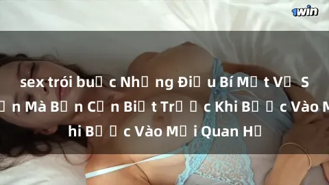 sex trói buộc Những Điều Bí Mật Về Sex Người Lớn Mà Bạn Cần Biết Trước Khi Bước Vào Mối Quan Hệ
