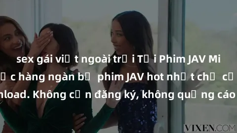 sex gái việt ngoài trời Tải Phim JAV Miễn Phí - Thưởng thức hàng ngàn bộ phim JAV hot nhất chỉ cần click download. Không cần đăng ký, không quảng cáo - Dễ dàng tải về và xem online!
