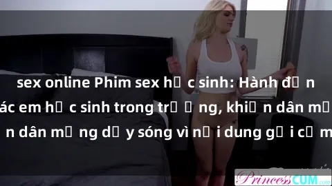 sex online Phim sex học sinh: Hành động nóng bỏng của các em học sinh trong trường, khiến dân mạng dậy sóng vì nội dung gợi cảm và kích thích.