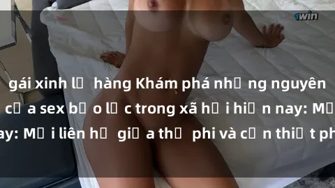 gái xinh lộ hàng Khám phá những nguyên nhân và hậu quả của sex bạo lực trong xã hội hiện nay: Mối liên hệ giữa thị phi và cần thiết phải ngăn chặn.