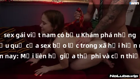 sex gái việt nam có bầu Khám phá những nguyên nhân và hậu quả của sex bạo lực trong xã hội hiện nay: Mối liên hệ giữa thị phi và cần thiết phải ngăn chặn.