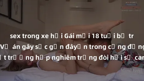 sex trong xe hơi Gái mới 18 tuổi bị trói và bị hiếp dâm: Vụ án gây sốc gần đâyến trong cộng đồng. Đây là một trường hợp nghiêm trọng đòi hỏi sự can thiệp mạnh mẽ từ phía công lý.