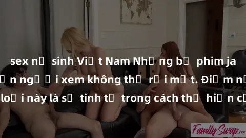 sex nữ sinh Việt Nam Những bộ phim jav SM không che khiến người xem không thể rời mắt. Điểm nổi bật của thể loại này là sự tinh tế trong cách thể hiện cảm xúc và sự hấp dẫn của những cảnh quay.