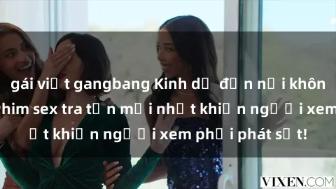 gái việt gangbang Kinh dị đến nỗi không thể tin nổi: Phim sex tra tấn mới nhất khiến người xem phải phát sốt!