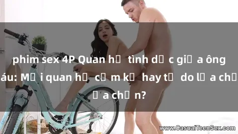 phim sex 4P Quan hệ tình dục giữa ông cháu: Mối quan hệ cấm kỵ hay tự do lựa chọn?