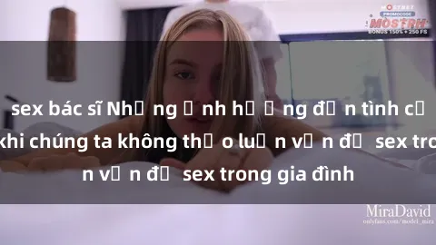 sex bác sĩ Những ảnh hưởng đến tình cảm gia đình khi chúng ta không thảo luận vấn đề sex trong gia đình