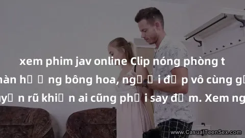 xem phim jav online Clip nóng phòng tắm: Hít thở nồng nàn hương bông hoa, người đẹp vô cùng gợi cảm và quyến rũ khiến ai cũng phải say đắm. Xem ngay để trải nghiệm điều đặc biệt!