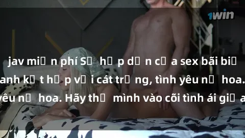 jav miễn phí Sự hấp dẫn của sex bãi biển: Khi sóng biển xanh kết hợp với cát trắng, tình yêu nở hoa. Hãy thả mình vào cõi tình ái giữa sóng biển!