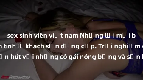 sex sinh viên việt nam Những lời mời bí mật: Gái Việt làm tình ở khách sạn đẳng cấp. Trải nghiệm độc đáo và cuốn hút với những cô gái nóng bỏng và sẵn lòng thỏa mãn mọi nhu cầu của bạn.