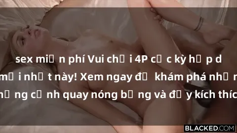 sex miễn phí Vui chơi 4P cực kỳ hấp dẫn trong phim sex mới nhất này! Xem ngay để khám phá những cảnh quay nóng bỏng và đầy kích thích của bộ phim này!