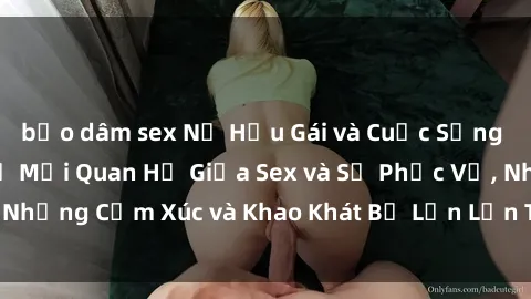 bạo dâm sex Nữ Hầu Gái và Cuộc Sống Của Họ: Bí Mật Về Mối Quan Hệ Giữa Sex và Sự Phục Vụ, Những Cảm Xúc và Khao Khát Bị Lẫn Lộn Trong Lĩnh Vực Này.