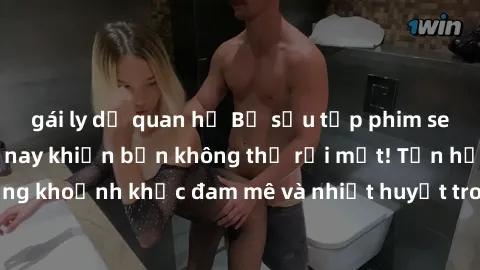 gái ly dị quan hệ Bộ sưu tập phim sex Mỹ hot nhất năm nay khiến bạn không thể rời mắt! Tận hưởng những khoảnh khắc đam mê và nhiệt huyết trong các tác phẩm nóng bỏng này!