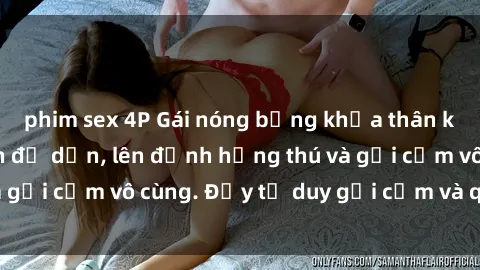 phim sex 4P Gái nóng bỏng khỏa thân khiến mọi ánh nhìn đổ dồn, lên đỉnh hứng thú và gợi cảm vô cùng. Đầy tư duy gợi cảm và quyến rũ.