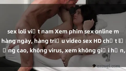 sex loli việt nam Xem phim sex online miễn phí, cập nhật hàng ngày, hàng triệu video sex HD chất lượng cao, không virus, xem không giới hạn, hoàn toàn miễn phí.