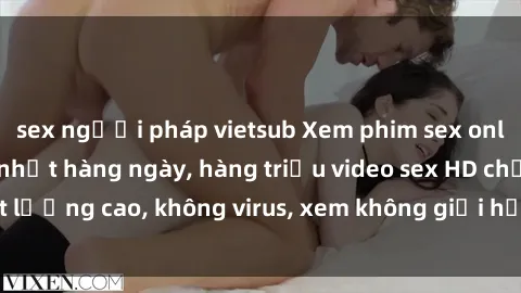 sex người pháp vietsub Xem phim sex online miễn phí, cập nhật hàng ngày, hàng triệu video sex HD chất lượng cao, không virus, xem không giới hạn, hoàn toàn miễn phí.