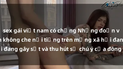 sex gái việt nam có chồng Những đoạn video sex Việt Nam không che nổi tiếng trên mạng xã hội đang gây sốt và thu hút sự chú ý của đông đảo người xem.