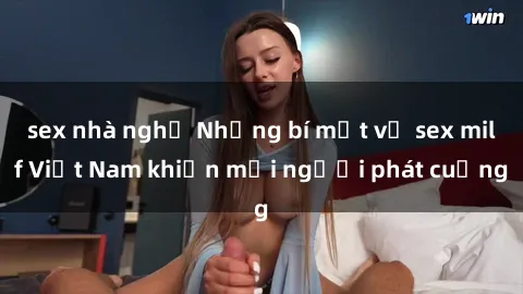 sex nhà nghỉ Những bí mật về sex milf Việt Nam khiến mọi người phát cuồng