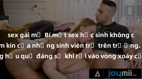 sex gái mỹ Bí mật sex học sinh không che: Cuộc sống thầm kín của những sinh viên trẻ trên trường. Những hậu quả đáng sợ khi rơi vào vòng xoáy của tình dục từ tuổi mới lớn.
