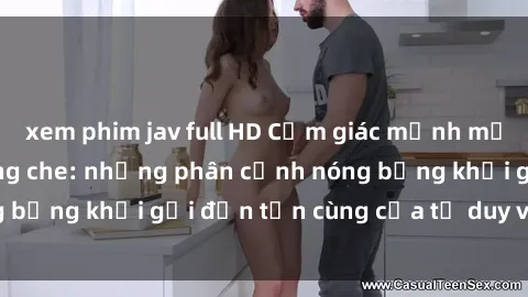xem phim jav full HD Cảm giác mạnh mẽ với sex BDSM không che: những phân cảnh nóng bỏng khơi gợi đến tận cùng của tư duy và cơ thể.