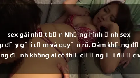 sex gái nhật bản Những hình ảnh sex gái Việt xinh đẹp đầy gợi cảm và quyến rũ. Dám khẳng định không ai có thể cưỡng lại được vẻ đẹp của họ.