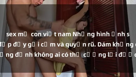 sex mẹ con việt nam Những hình ảnh sex gái Việt xinh đẹp đầy gợi cảm và quyến rũ. Dám khẳng định không ai có thể cưỡng lại được vẻ đẹp của họ.