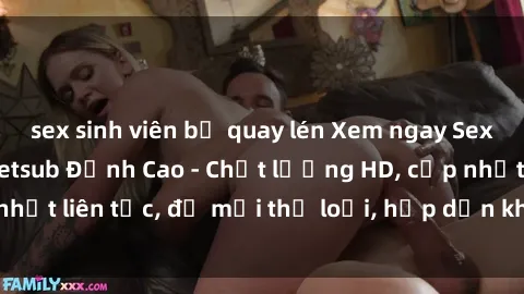 sex sinh viên bị quay lén Xem ngay Sex Phim Hàn Quốc Vietsub Đỉnh Cao - Chất lượng HD, cập nhật liên tục, đủ mọi thể loại, hấp dẫn không thể bỏ qua!