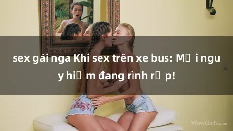 sex gái nga Khi sex trên xe bus: Mối nguy hiểm đang rình rập!