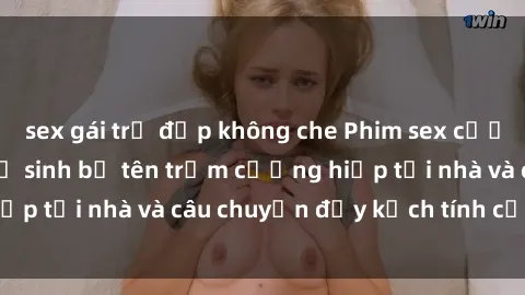 sex gái trẻ đẹp không che Phim sex cưỡng hiếp vietsub: Nữ sinh bị tên trộm cưỡng hiếp tại nhà và câu chuyện đầy kịch tính của vietsub