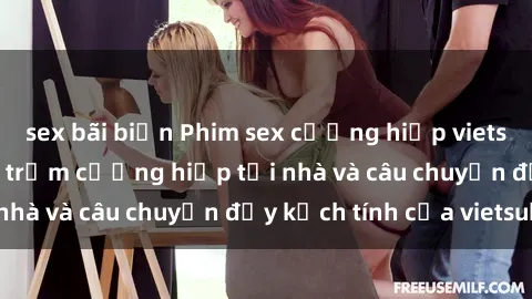 sex bãi biển Phim sex cưỡng hiếp vietsub: Nữ sinh bị tên trộm cưỡng hiếp tại nhà và câu chuyện đầy kịch tính của vietsub
