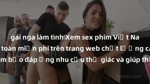 gái nga làm tình Xem sex phim Việt Nam không che hoàn toàn miễn phí trên trang web chất lượng cao. Đảm bảo đáp ứng nhu cầu thị giác và giúp thỏa mãn mong muốn của bạn.