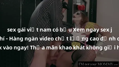 sex gái việt nam có bầu Xem ngay sex jav full HD miễn phí - Hàng ngàn video chất lượng cao đỉnh cao chỉ cần click vào ngay! Thỏa mãn khao khát không giới hạn, đón chờ những trải nghiệm mới lạ!