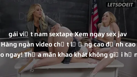 gái việt nam sextape Xem ngay sex jav full HD miễn phí - Hàng ngàn video chất lượng cao đỉnh cao chỉ cần click vào ngay! Thỏa mãn khao khát không giới hạn, đón chờ những trải nghiệm mới lạ!