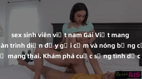 sex sinh viên việt nam Gái Việt mang bầu và làm tình: Màn trình diễn đầy gợi cảm và nóng bỏng của phụ nữ mang thai. Khám phá cuộc sống tình dục đầy hấp dẫn và mới lạ của họ!