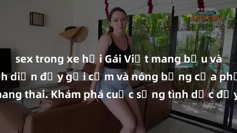 sex trong xe hơi Gái Việt mang bầu và làm tình: Màn trình diễn đầy gợi cảm và nóng bỏng của phụ nữ mang thai. Khám phá cuộc sống tình dục đầy hấp dẫn và mới lạ của họ!
