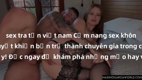 sex tra tấn việt nam Cẩm nang sex không che: Những bí quyết khiến bạn trở thành chuyên gia trong chuyện ấy! Đọc ngay để khám phá những mẹo hay và bí quyết tình dục không che.