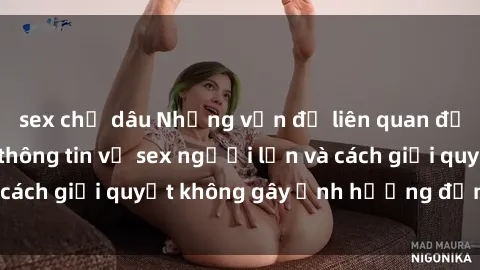 sex chị dâu Những vấn đề liên quan đến việc tiếp cận thông tin về sex người lớn và cách giải quyết không gây ảnh hưởng đến trẻ em
