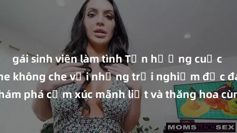 gái sinh viên làm tình Tận hưởng cuộc sống tình dục online không che với những trải nghiệm độc đáo và mới lạ. Khám phá cảm xúc mãnh liệt và thăng hoa cùng đối tác tại các trang web chuyên nghiệp.