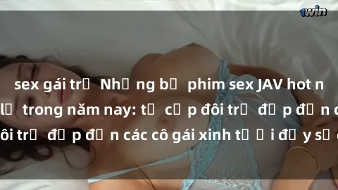 sex gái trẻ Những bộ phim sex JAV hot nhất không thể bỏ lỡ trong năm nay: từ cặp đôi trẻ đẹp đến các cô gái xinh tươi đầy sức hút.