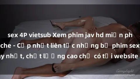 sex 4P vietsub Xem phim jav hd miễn phí đỉnh cao không che - Cập nhật liên tục những bộ phim sex hay nhất, chất lượng cao chỉ có tại website chuyên nghiệp hàng đầu.