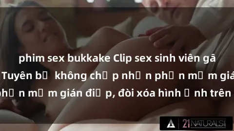 phim sex bukkake Clip sex sinh viên gây sốt mạng xã hội: Tuyên bố không chấp nhận phần mềm gián điệp, đòi xóa hình ảnh trên internet