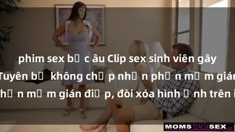 phim sex bắc âu Clip sex sinh viên gây sốt mạng xã hội: Tuyên bố không chấp nhận phần mềm gián điệp, đòi xóa hình ảnh trên internet