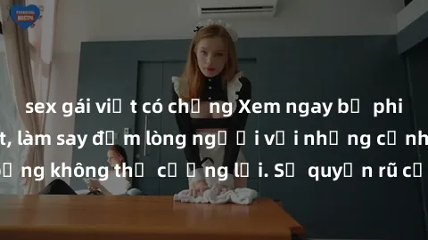 sex gái việt có chồng Xem ngay bộ phim sex milf hot nhất, làm say đắm lòng người với những cảnh nóng bỏng không thể cưỡng lại. Sự quyến rũ của MILF sẽ khiến bạn mãnh liệt!